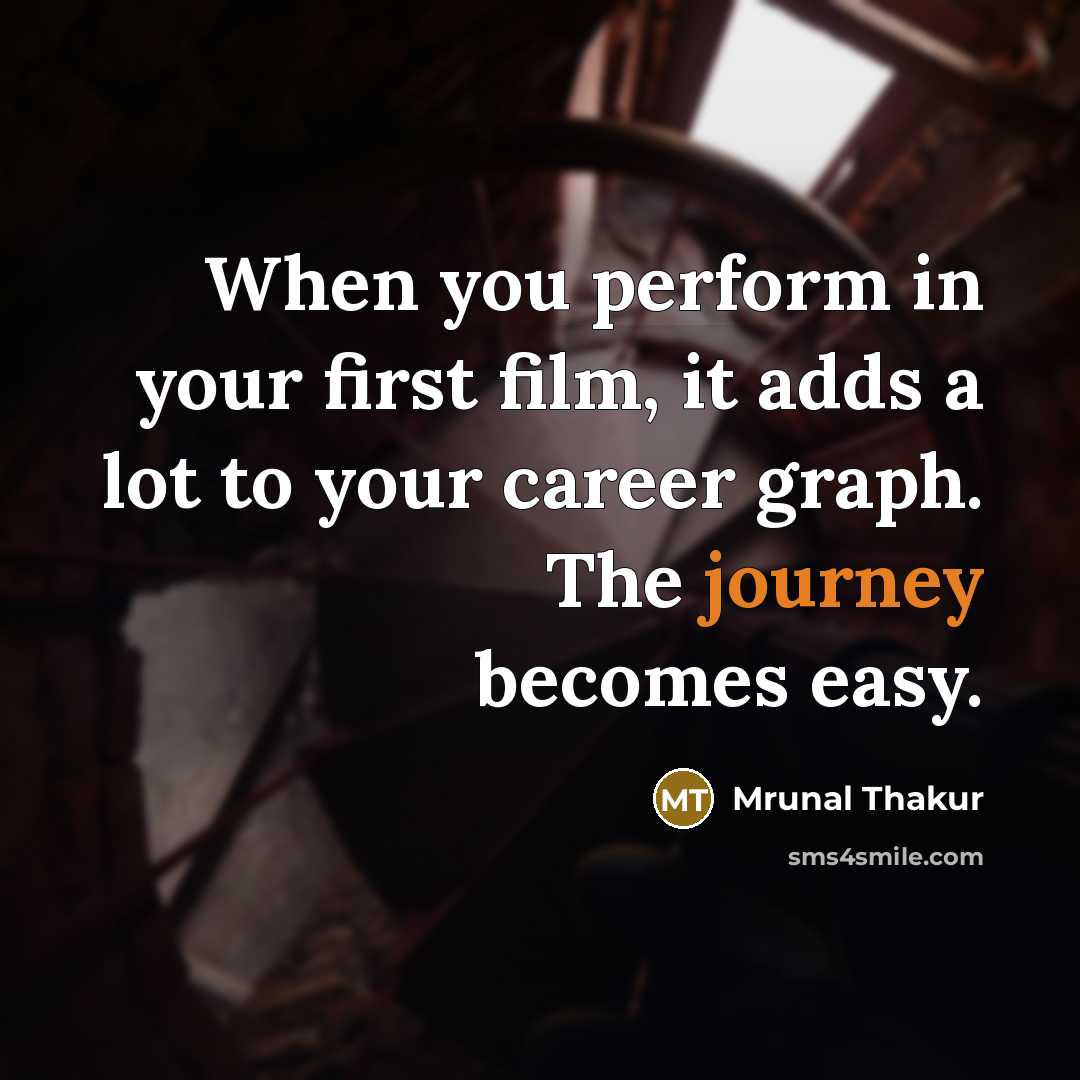 “When you perform in your first film, it adds a lot to your career graph. The journey becomes easy.” quote by Mrunal Thakur