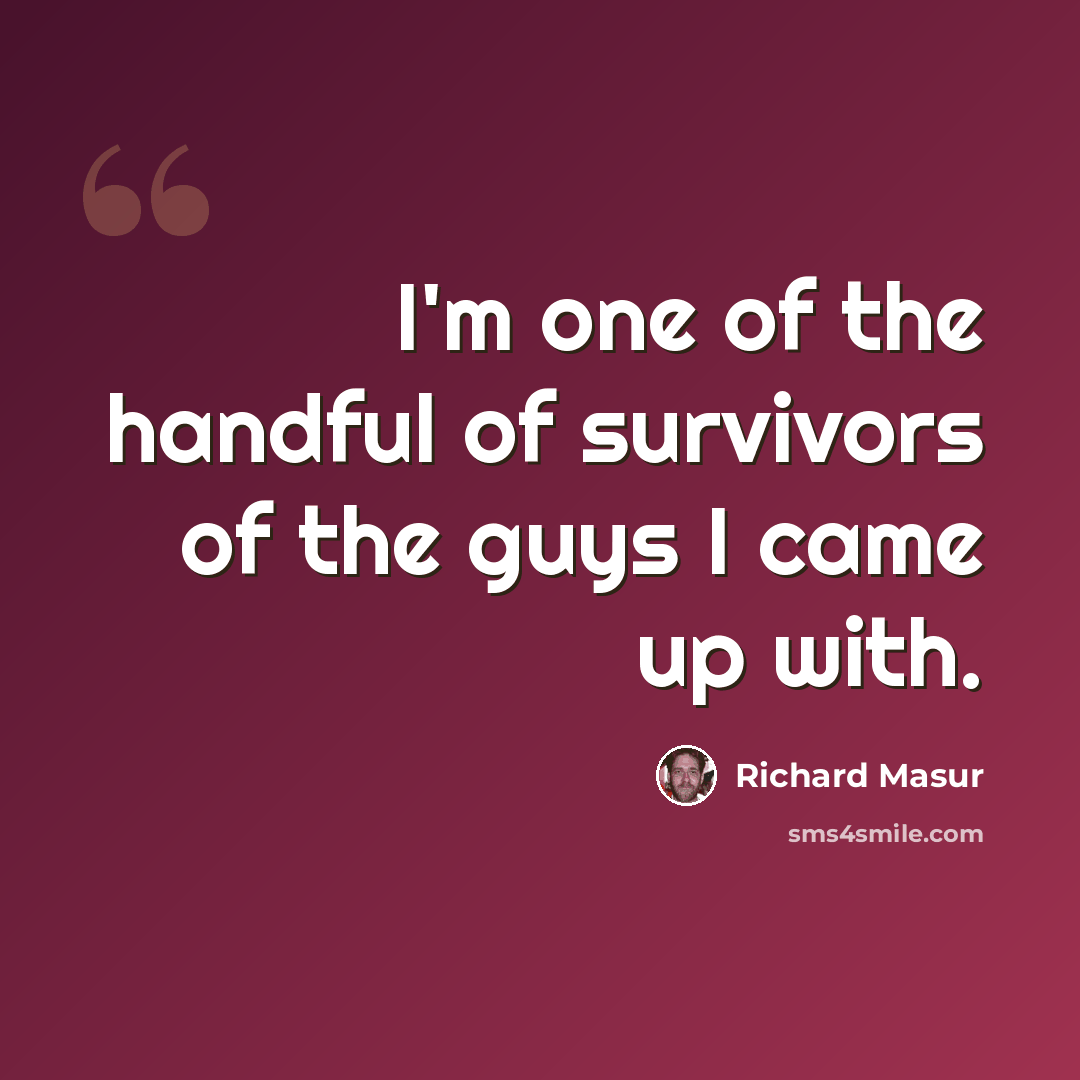 “I'm one of the handful of survivors of the guys I came up with.” quote by Richard Masur