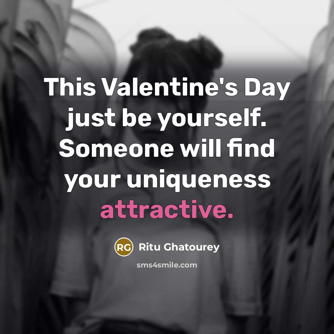 “This Valentine's Day just be yourself. Someone will find your uniqueness attractive.” quote by Ritu Ghatourey