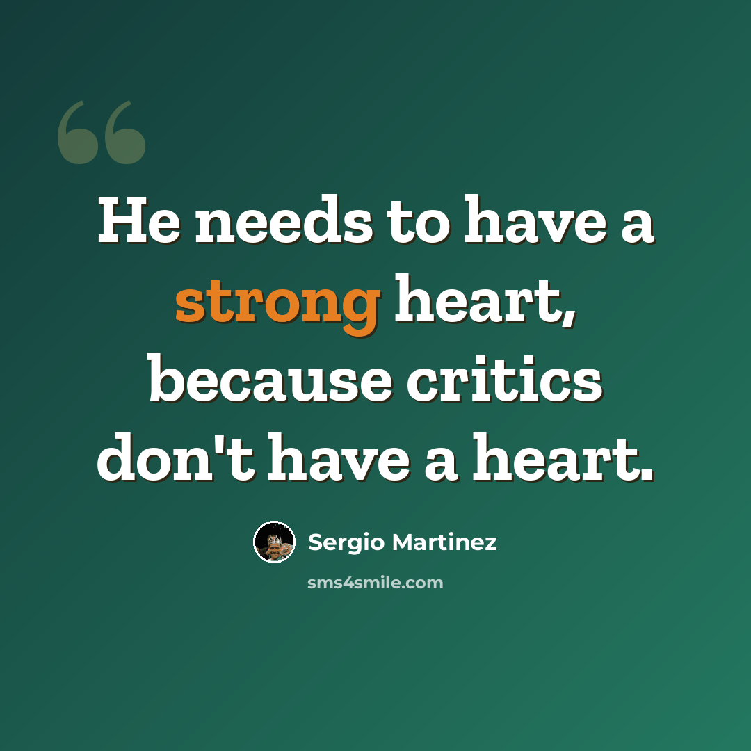 “He needs to have a strong heart, because critics don't have a heart.” quote by Sergio Martinez