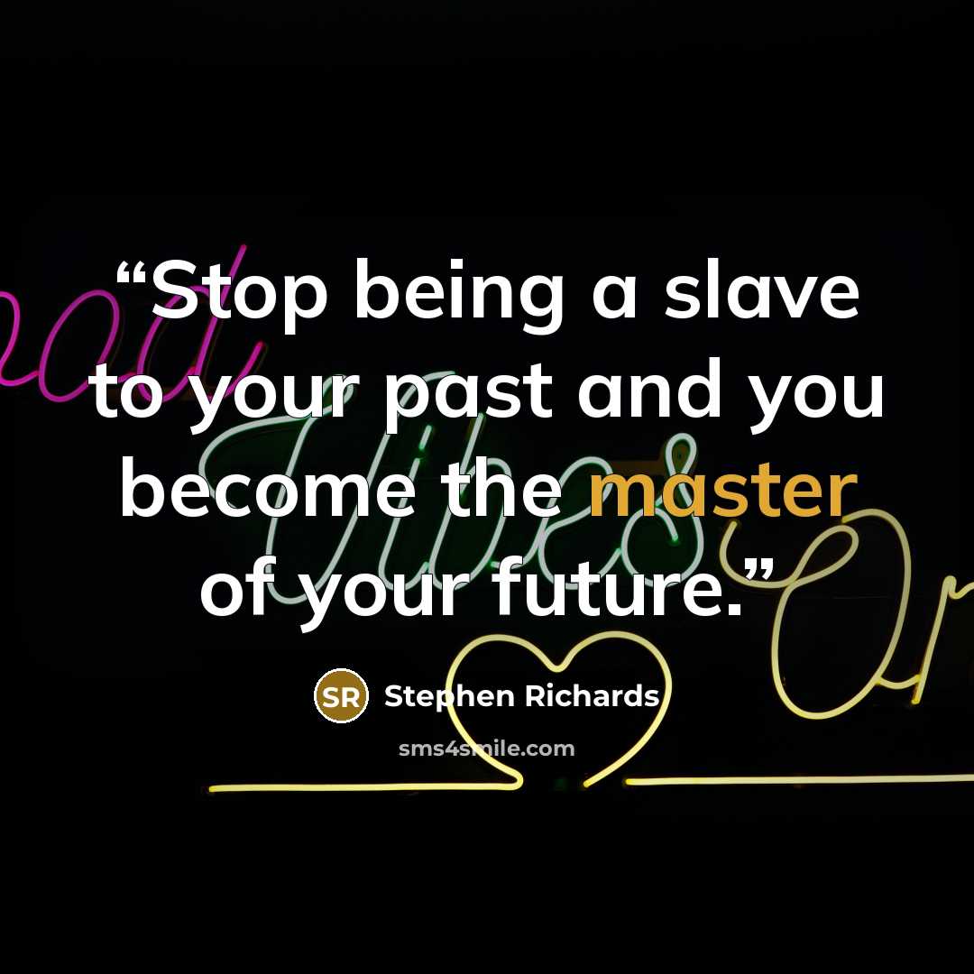 “Stop being a slave to your past and you become the master of your future.” quote by Stephen Richards