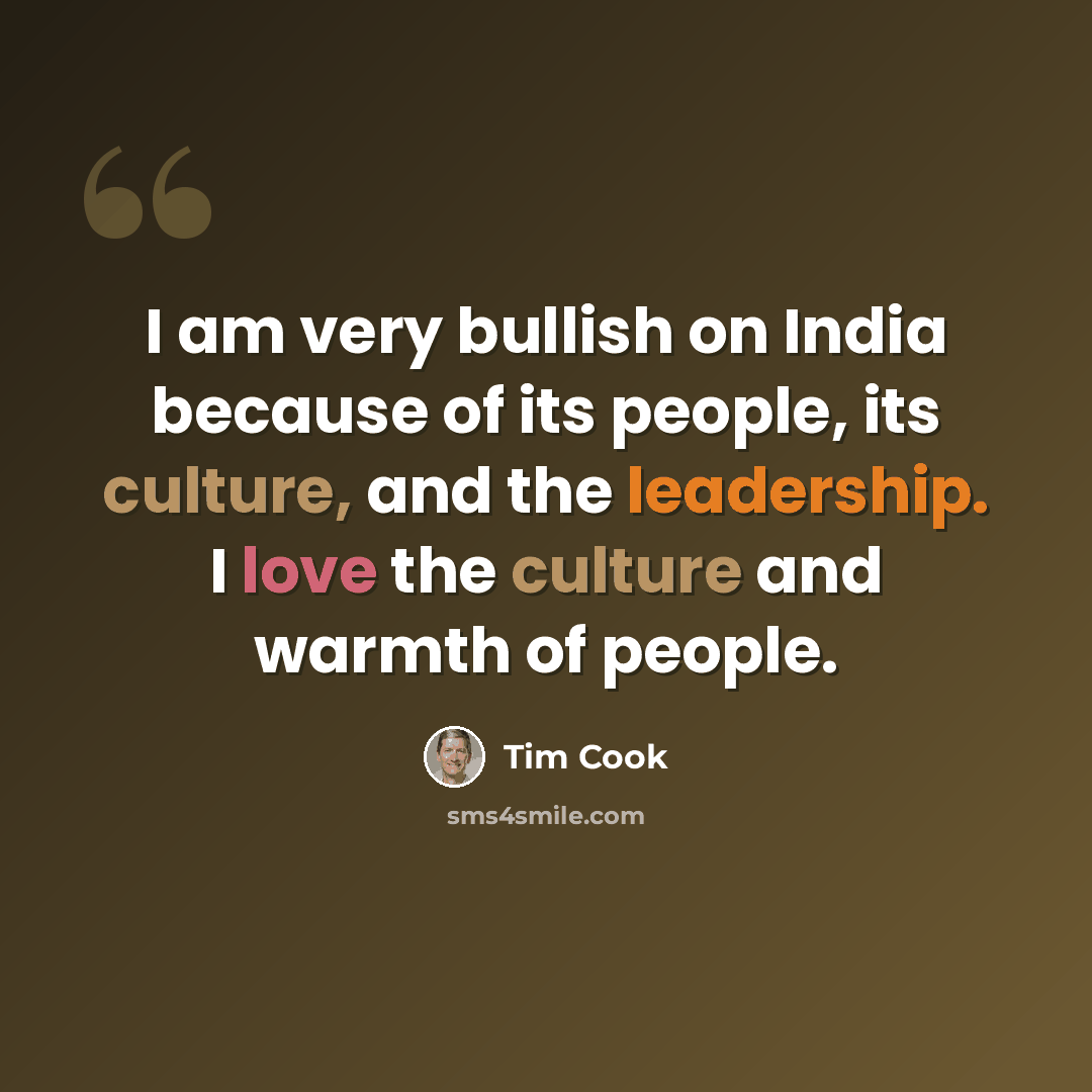 “I am very bullish on India because of its people, its culture, and the leadership. I love the culture and warmth of people.” quote by Tim Cook