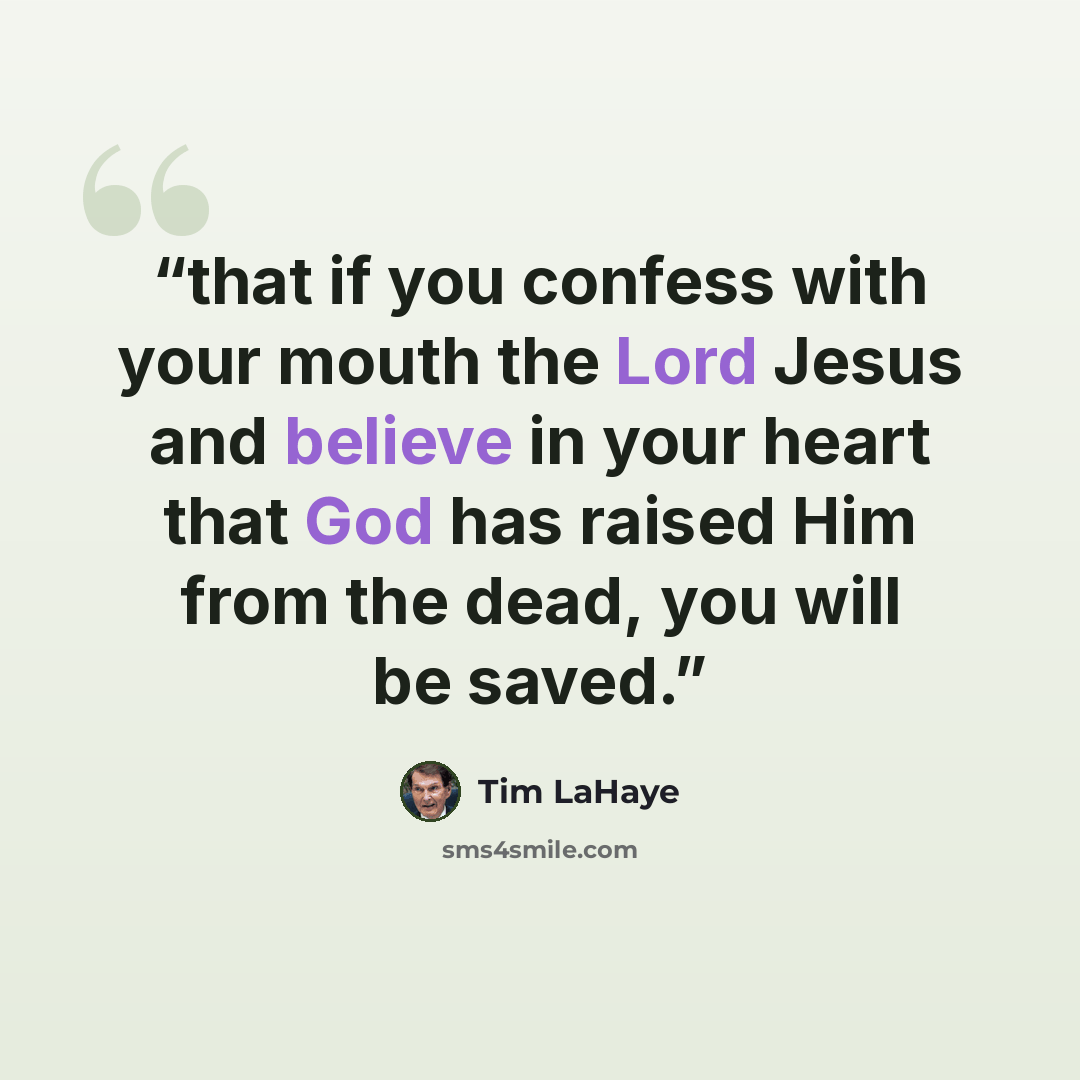 “that if you confess with your mouth the Lord Jesus and believe in your heart that God has raised Him from the dead, you will be saved.” quote by Tim LaHaye
