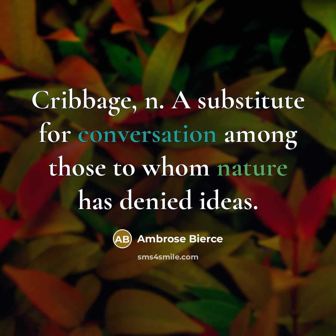 “Cribbage, n. A substitute for conversation among those to whom nature has denied ideas.” quote by Ambrose Bierce