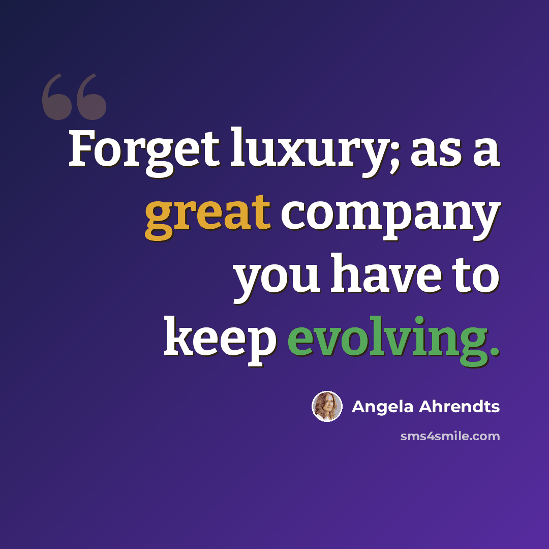 “Forget luxury; as a great company you have to keep evolving.” quote by Angela Ahrendts
