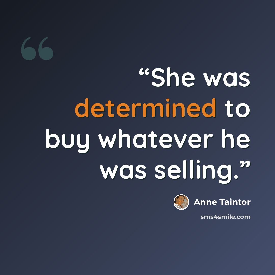 “She was determined to buy whatever he was selling.” quote by Anne Taintor