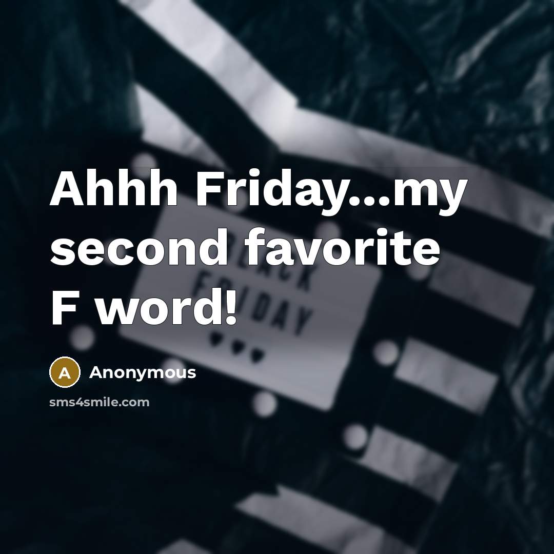 “Ahhh Friday...my second favorite F word!” quote by Anonymous