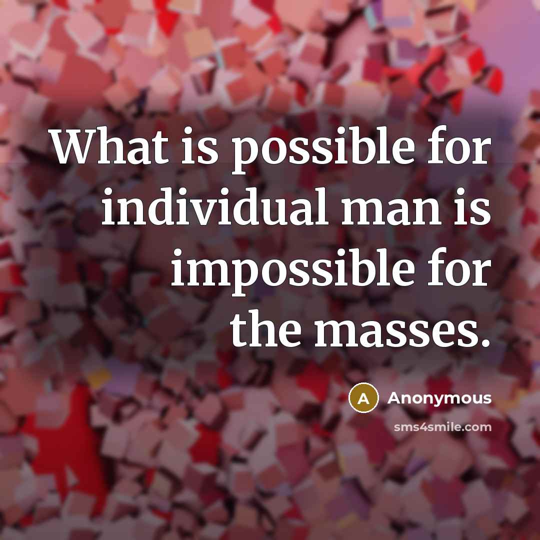 “What is possible for individual man is impossible for the masses.” quote by Anonymous
