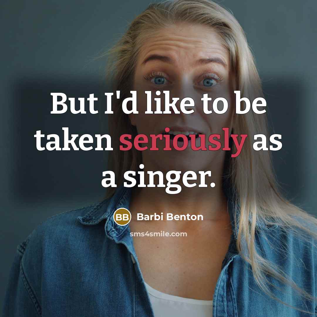 “But I'd like to be taken seriously as a singer.” quote by Barbi Benton