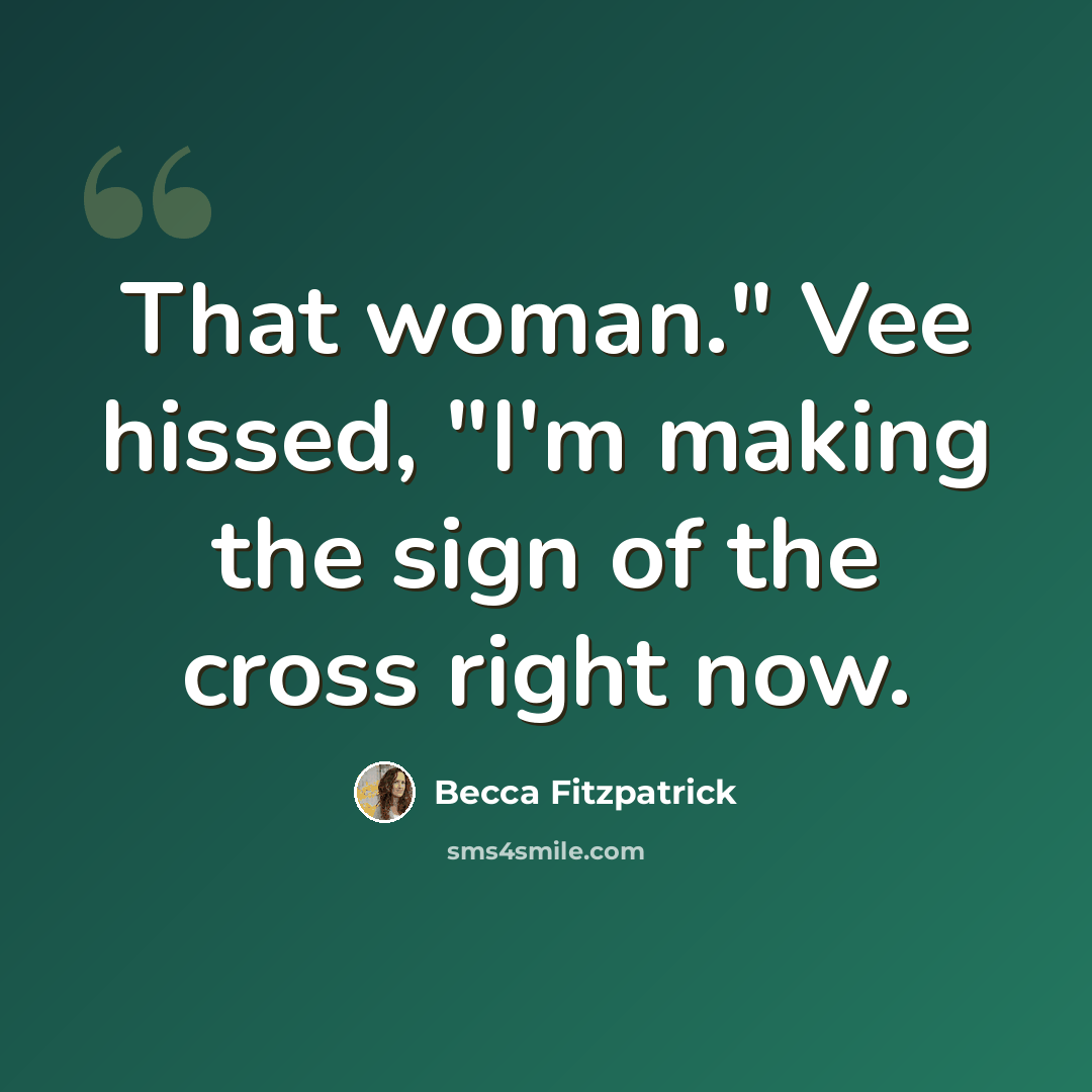 “That woman." Vee hissed, "I'm making the sign of the cross right now.” quote by Becca Fitzpatrick