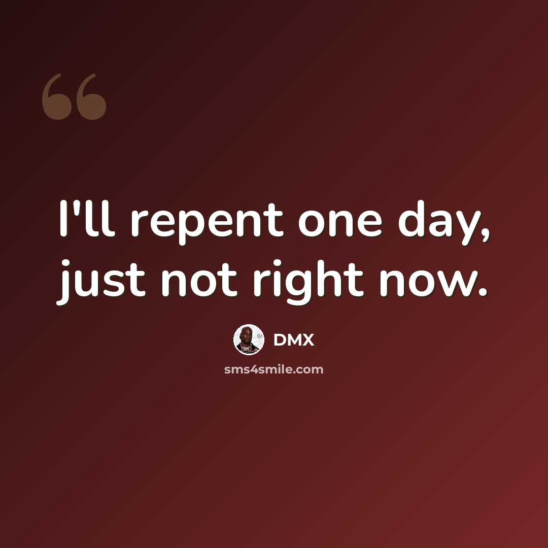 “I'll repent one day, just not right now.” quote by DMX