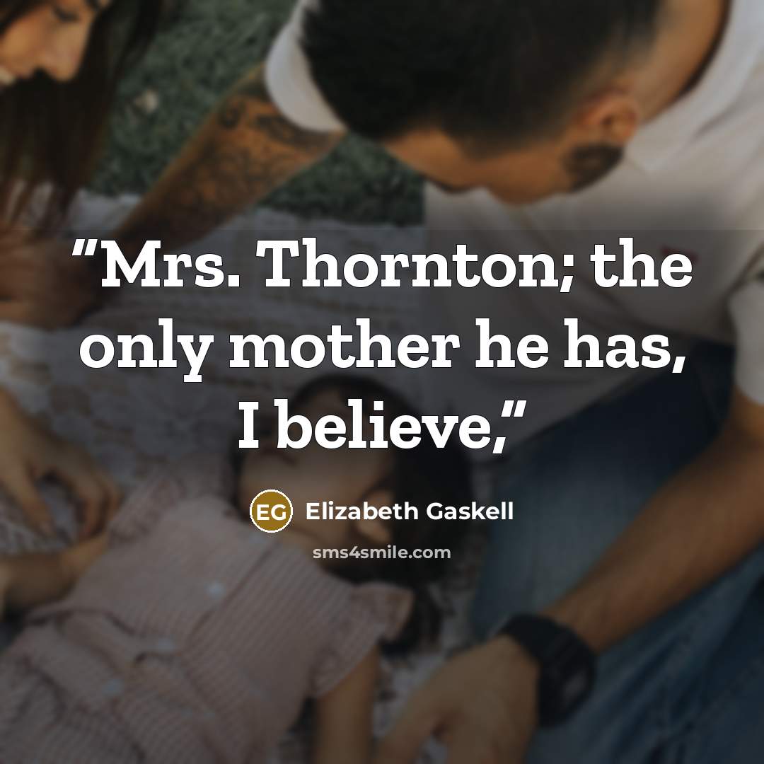 “Mrs. Thornton; the only mother he has, I believe,” quote by Elizabeth Gaskell