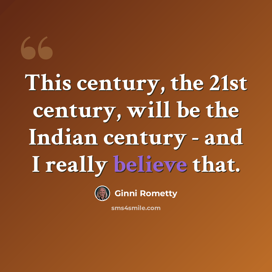“This century, the 21st century, will be the Indian century - and I really believe that.” quote by Ginni Rometty