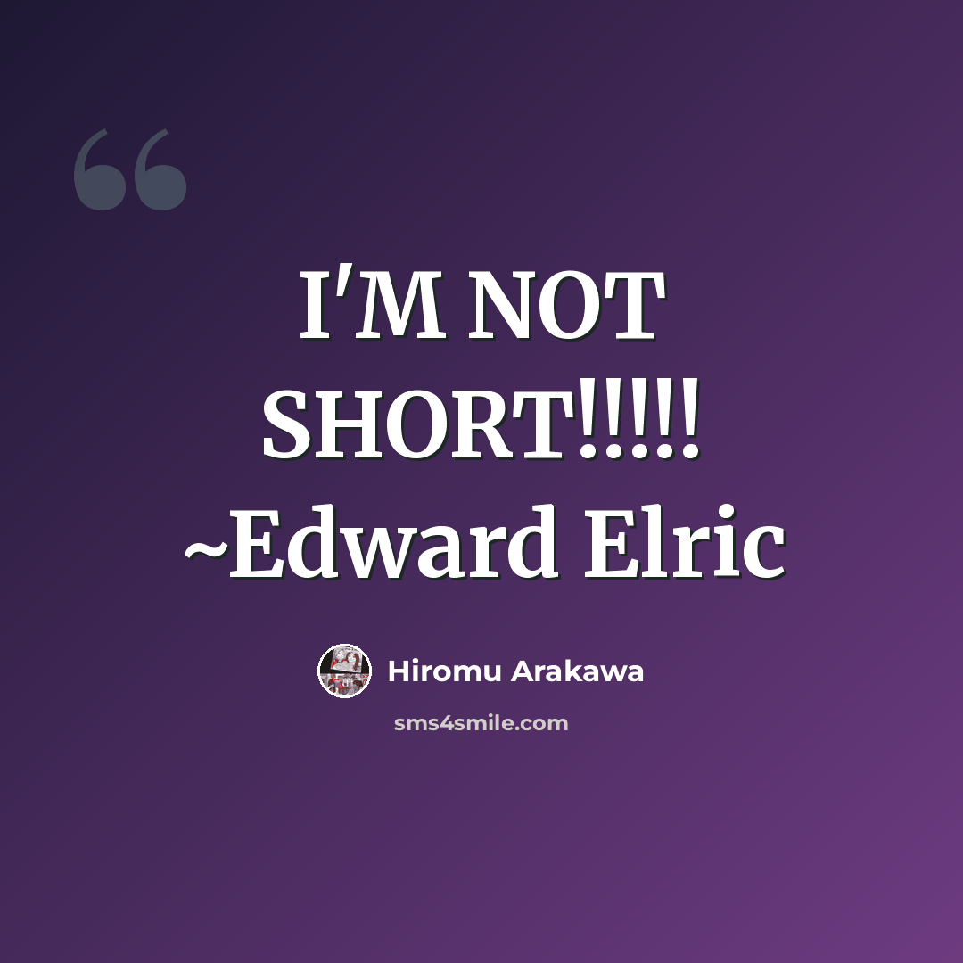 “I'M NOT SHORT!!!!! ~Edward Elric” quote by Hiromu Arakawa