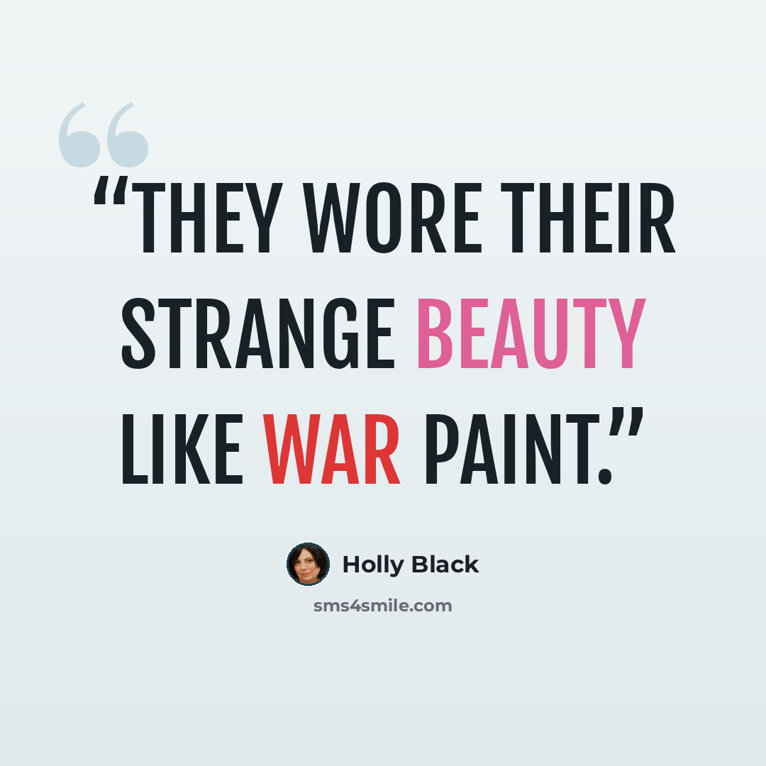“They wore their strange beauty like war paint.” quote by Holly Black