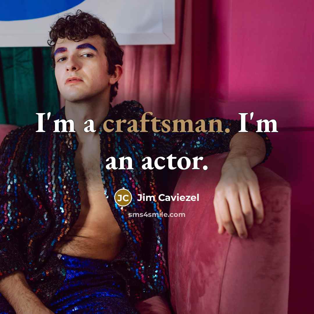 “I'm a craftsman. I'm an actor.” quote by Jim Caviezel