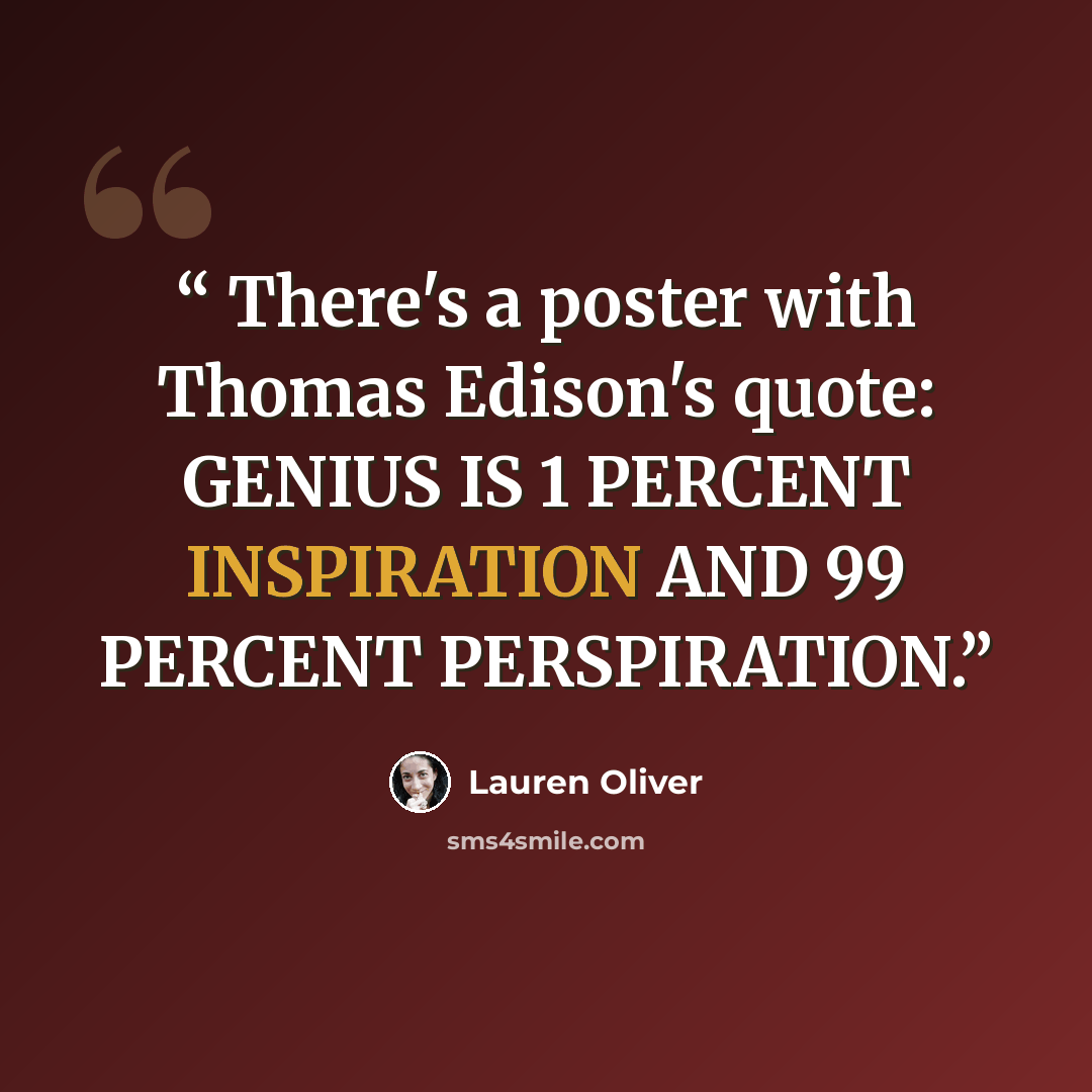 “There's a poster with Thomas Edison's quote: GENIUS IS 1 PERCENT INSPIRATION AND 99 PERCENT PERSPIRATION.” quote by Lauren Oliver