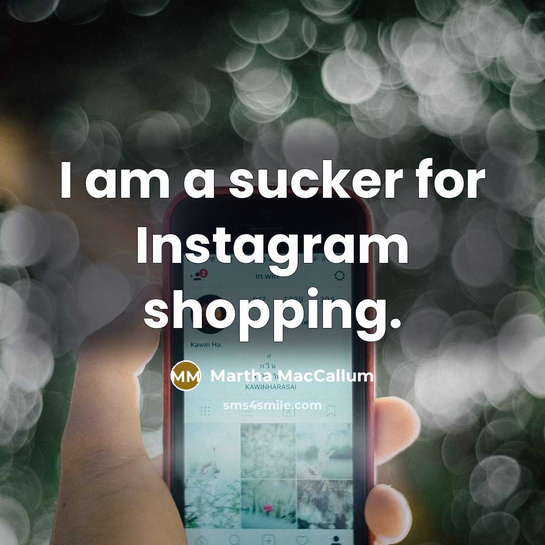 “I am a sucker for Instagram shopping.” quote by Martha MacCallum