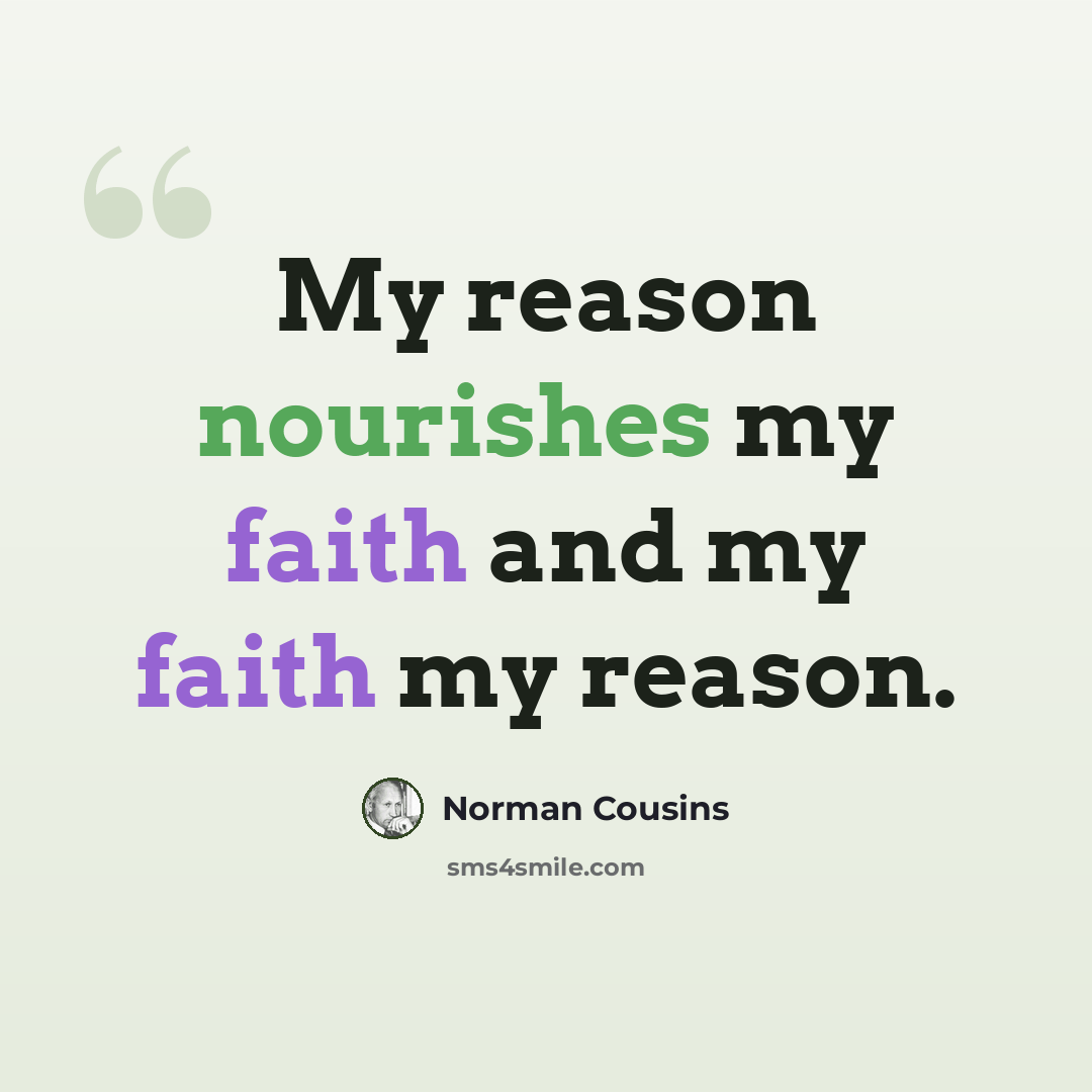 “My reason nourishes my faith and my faith my reason.” quote by Norman Cousins