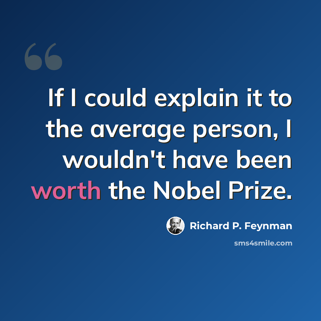 “If I could explain it to the average person, I wouldn't have been worth the Nobel Prize.” quote by Richard P. Feynman