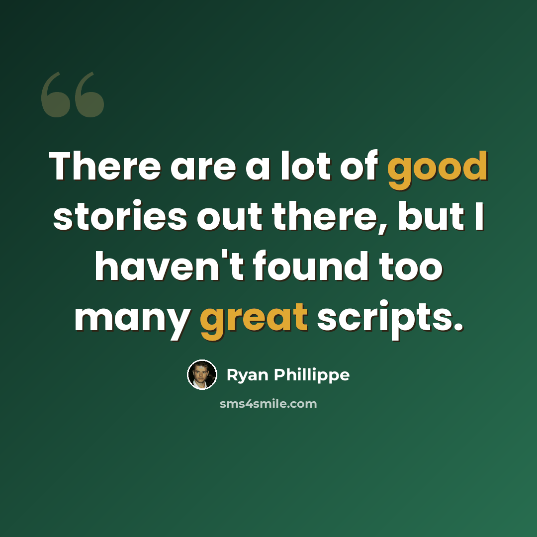 “There are a lot of good stories out there, but I haven't found too many great scripts.” quote by Ryan Phillippe
