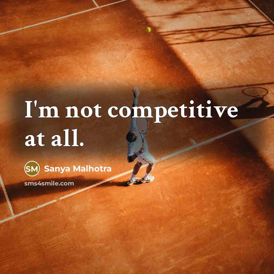 “I'm not competitive at all.” quote by Sanya Malhotra