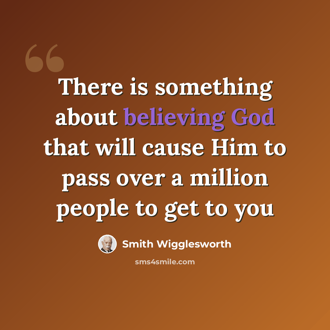 “There is something about believing God that will cause Him to pass over a million people to get to you” quote by Smith Wigglesworth