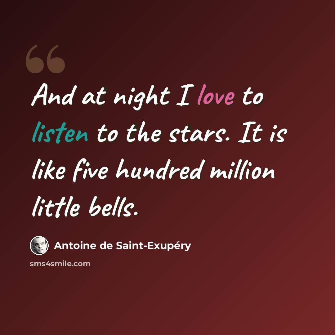 “And at night I love to listen to the stars. It is like five hundred million little bells.” quote by Antoine de Saint-Exupery