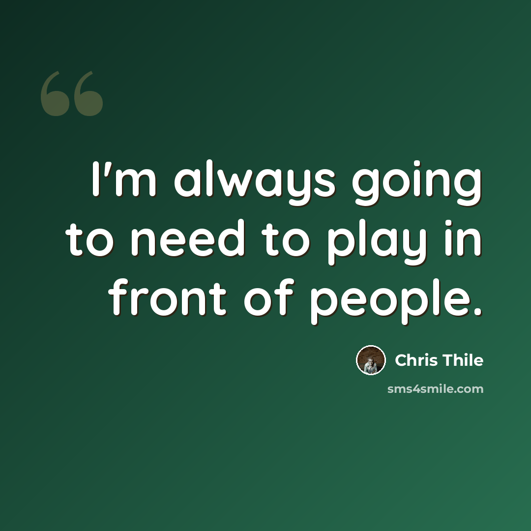 “I'm always going to need to play in front of people.” quote by Chris Thile