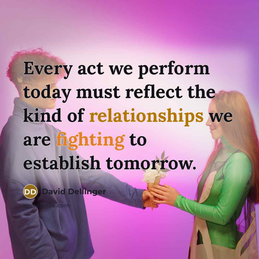 “Every act we perform today must reflect the kind of relationships we are fighting to establish tomorrow.” quote by David Dellinger