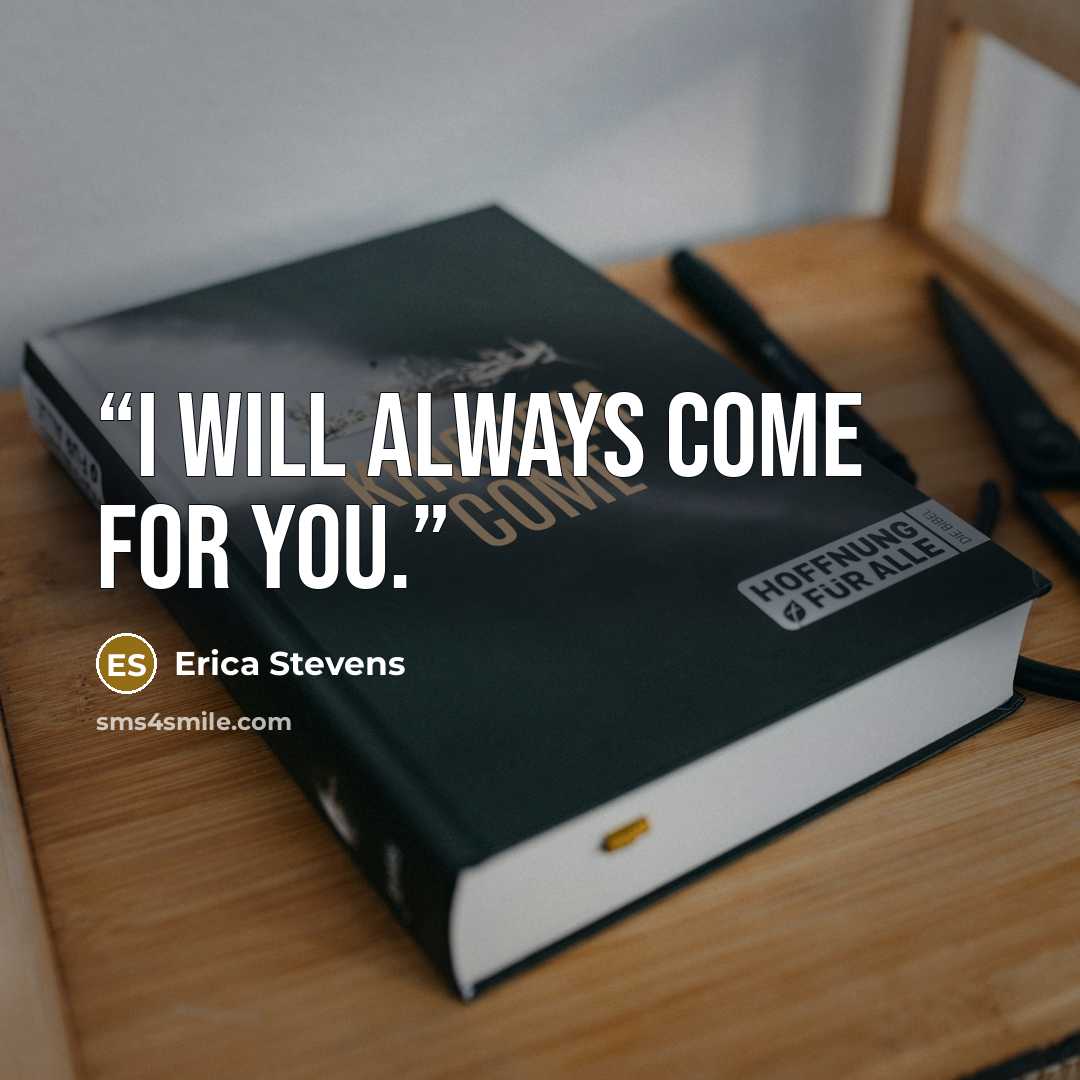 “I will always come for you.” quote by Erica Stevens