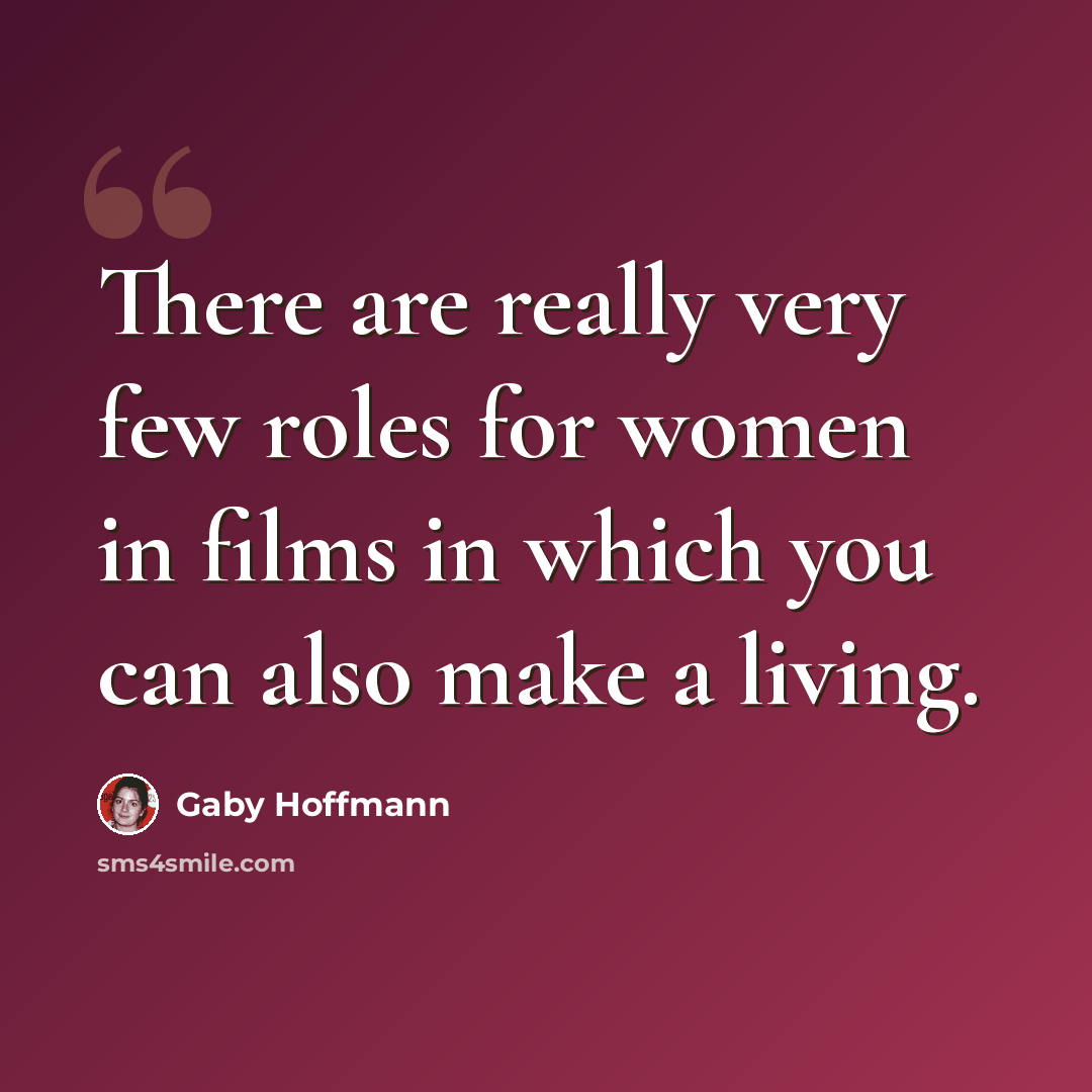 “There are really very few roles for women in films in which you can also make a living.” quote by Gaby Hoffmann