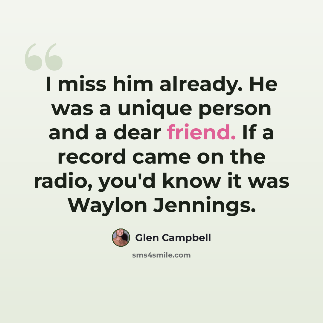 “I miss him already. He was a unique person and a dear friend. If a record came on the radio, you'd know it was Waylon Jennings.” quote by Glen Campbell