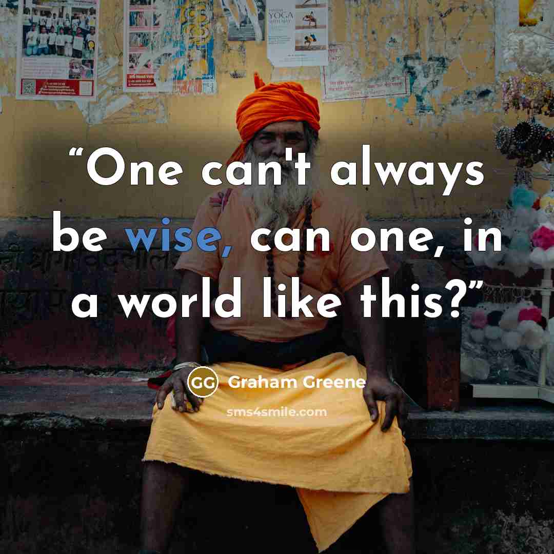 “One can't always be wise, can one, in a world like this?” quote by Graham Greene