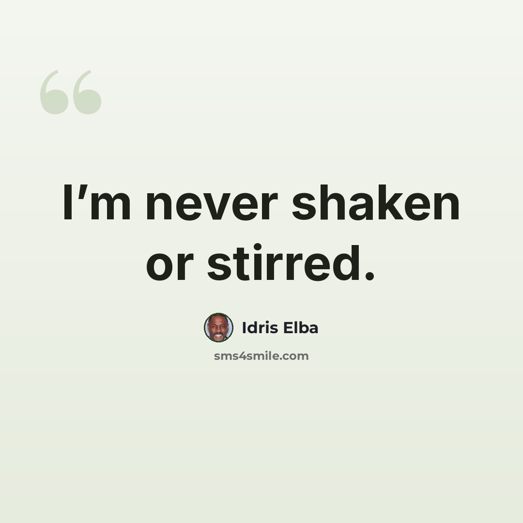 “I’m never shaken or stirred.” quote by Idris Elba