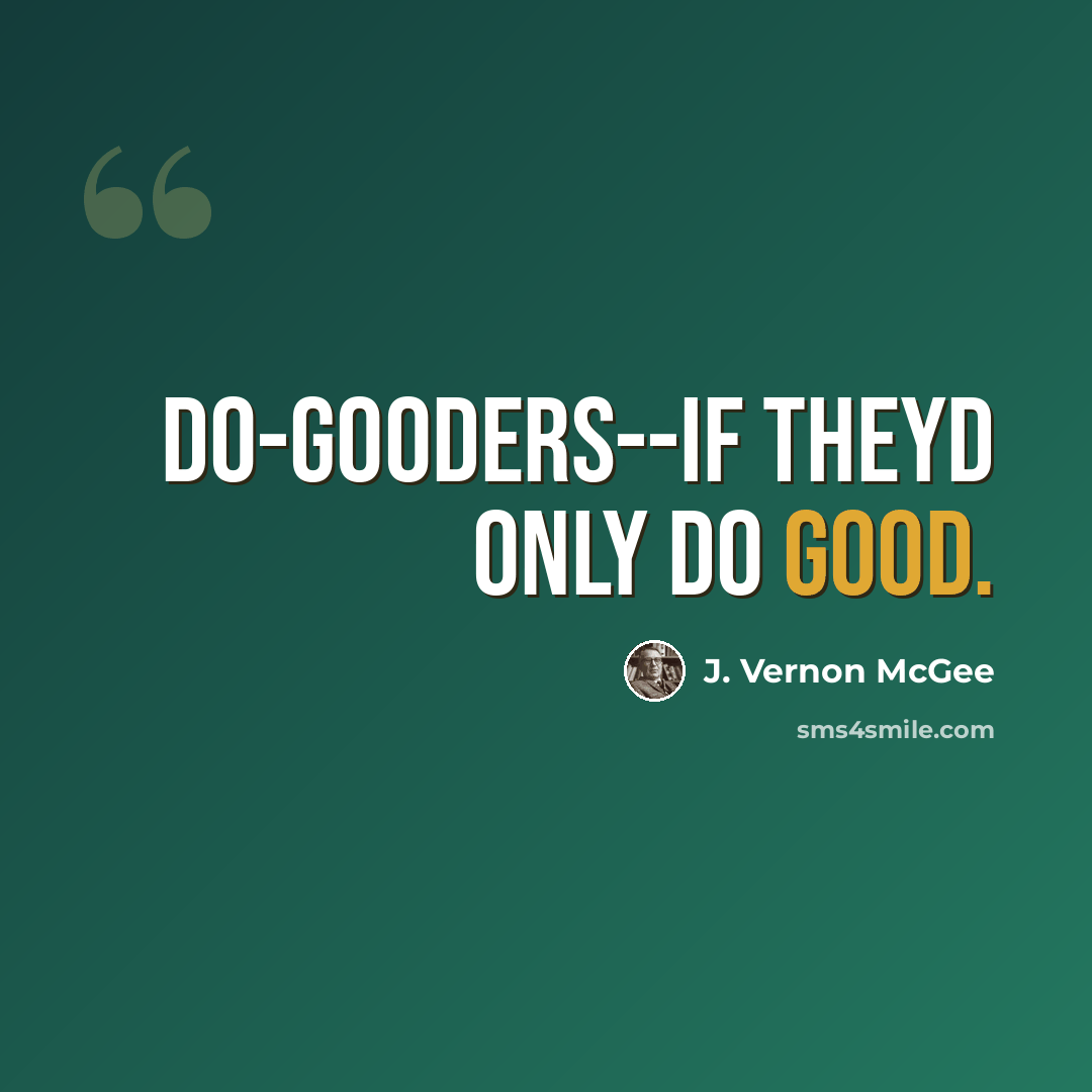 “Do-gooders--if theyd only do good.” quote by J. Vernon McGee