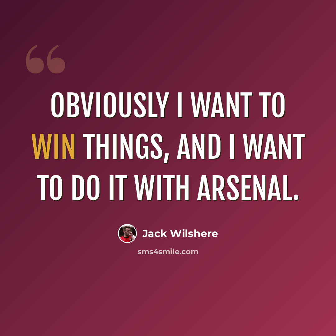 “Obviously I want to win things, and I want to do it with Arsenal.” quote by Jack Wilshere