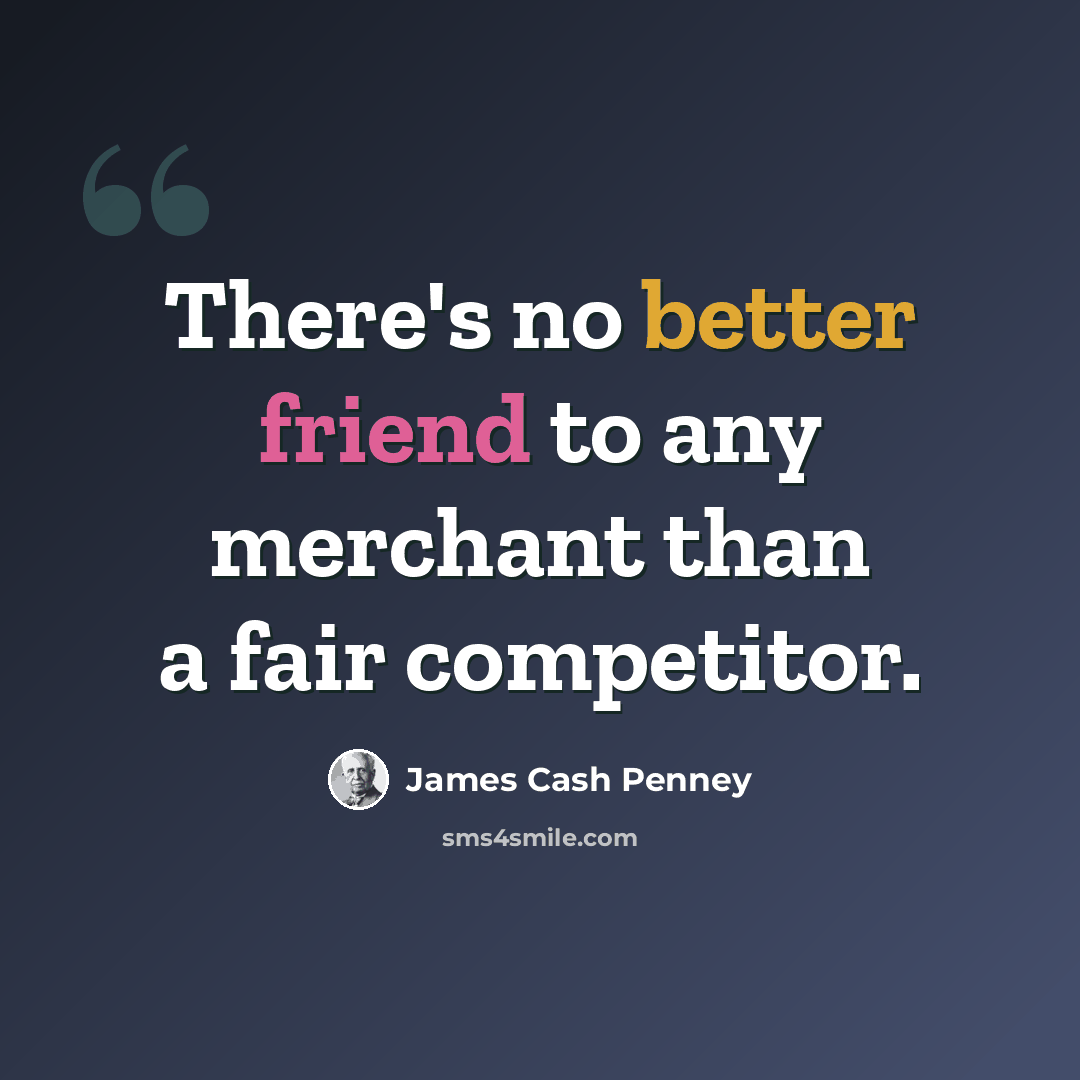 “There's no better friend to any merchant than a fair competitor.” quote by James Cash Penney