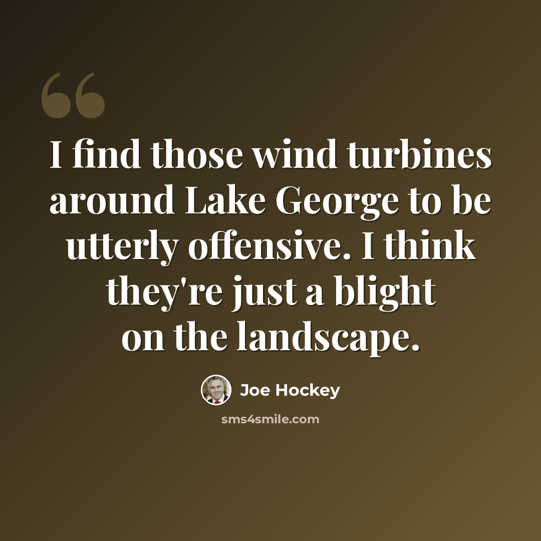 “I find those wind turbines around Lake George to be utterly offensive. I think they're just a blight on the landscape.” quote by Joe Hockey