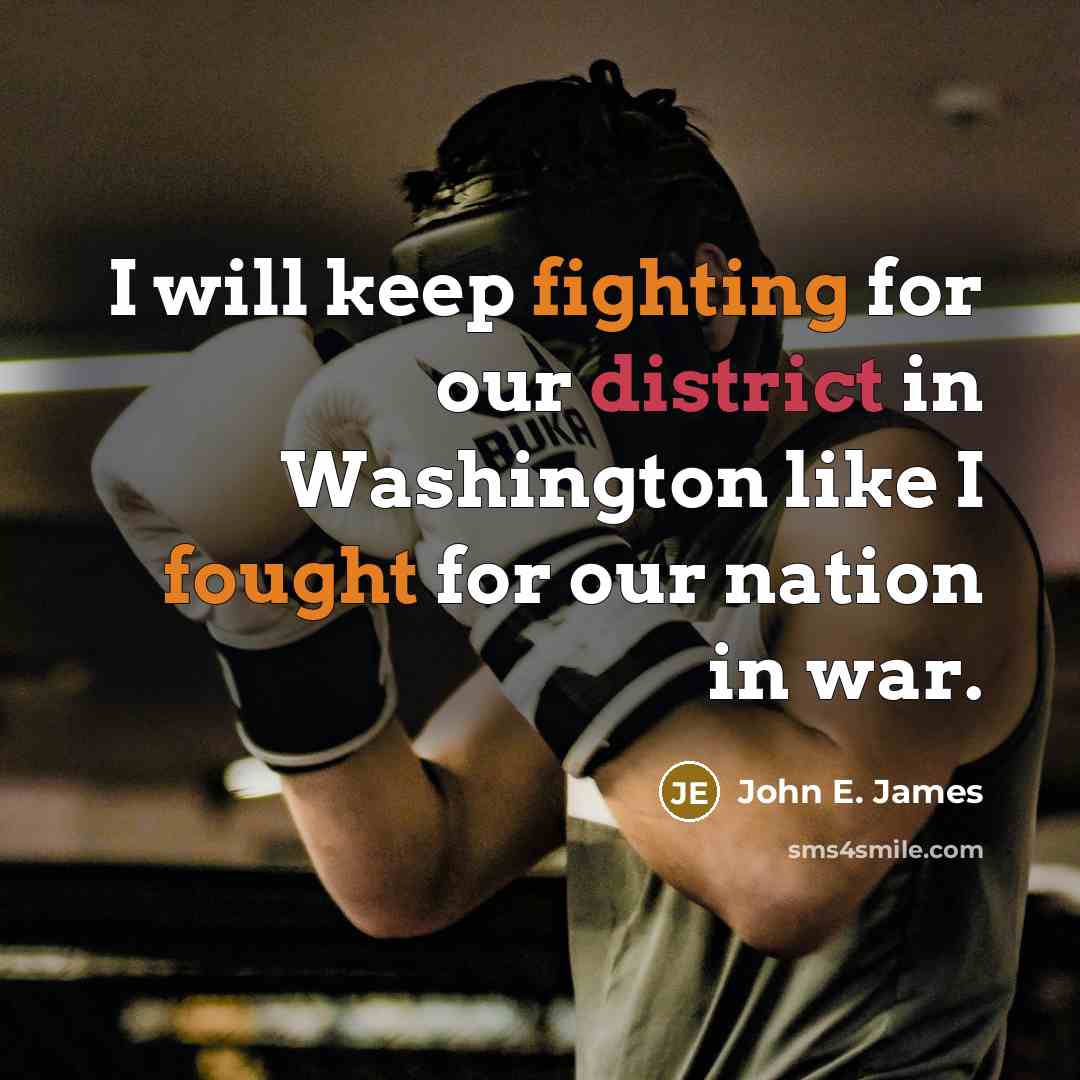 “I will keep fighting for our district in Washington like I fought for our nation in war.” quote by John E. James