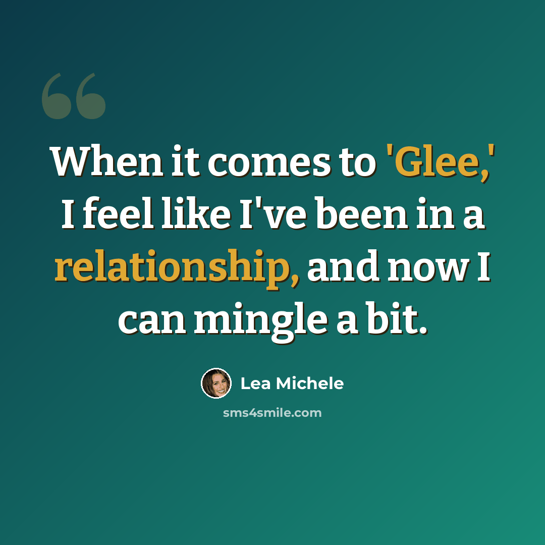 “When it comes to 'Glee,' I feel like I've been in a relationship, and now I can mingle a bit.” quote by Lea Michele