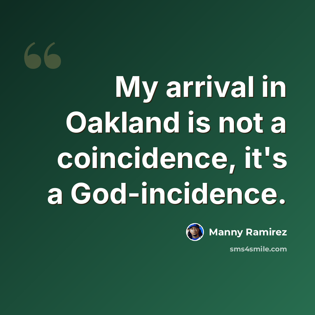 “My arrival in Oakland is not a coincidence, it's a God-incidence.” quote by Manny Ramirez