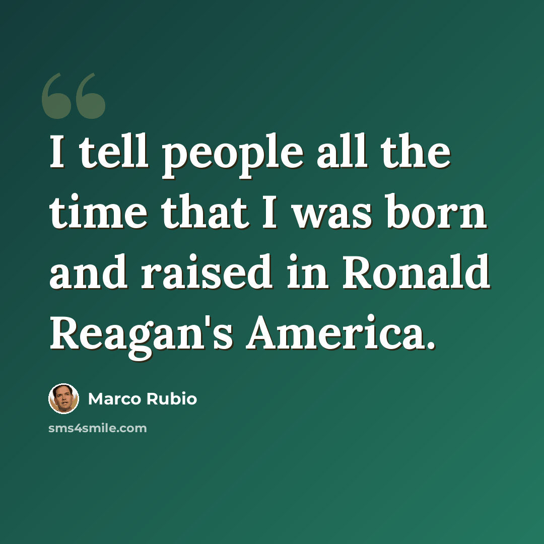 “I tell people all the time that I was born and raised in Ronald Reagan's America.” quote by Marco Rubio