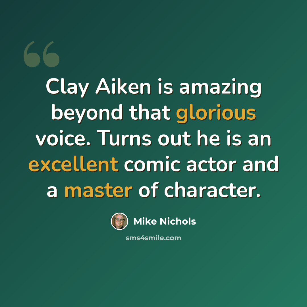 “Clay Aiken is amazing beyond that glorious voice. Turns out he is an excellent comic actor and a master of character.” quote by Mike Nichols