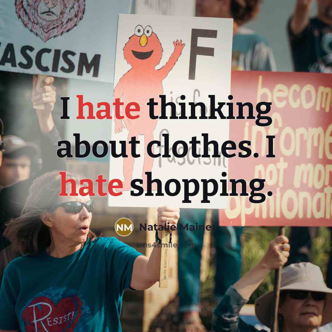 “I hate thinking about clothes. I hate shopping.” quote by Natalie Maines