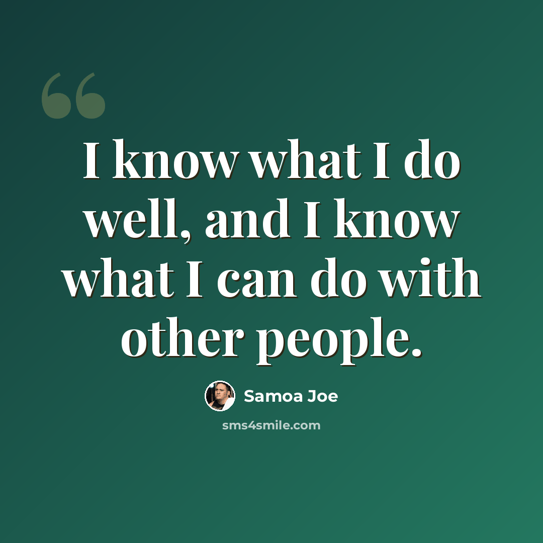 “I know what I do well, and I know what I can do with other people.” quote by Samoa Joe