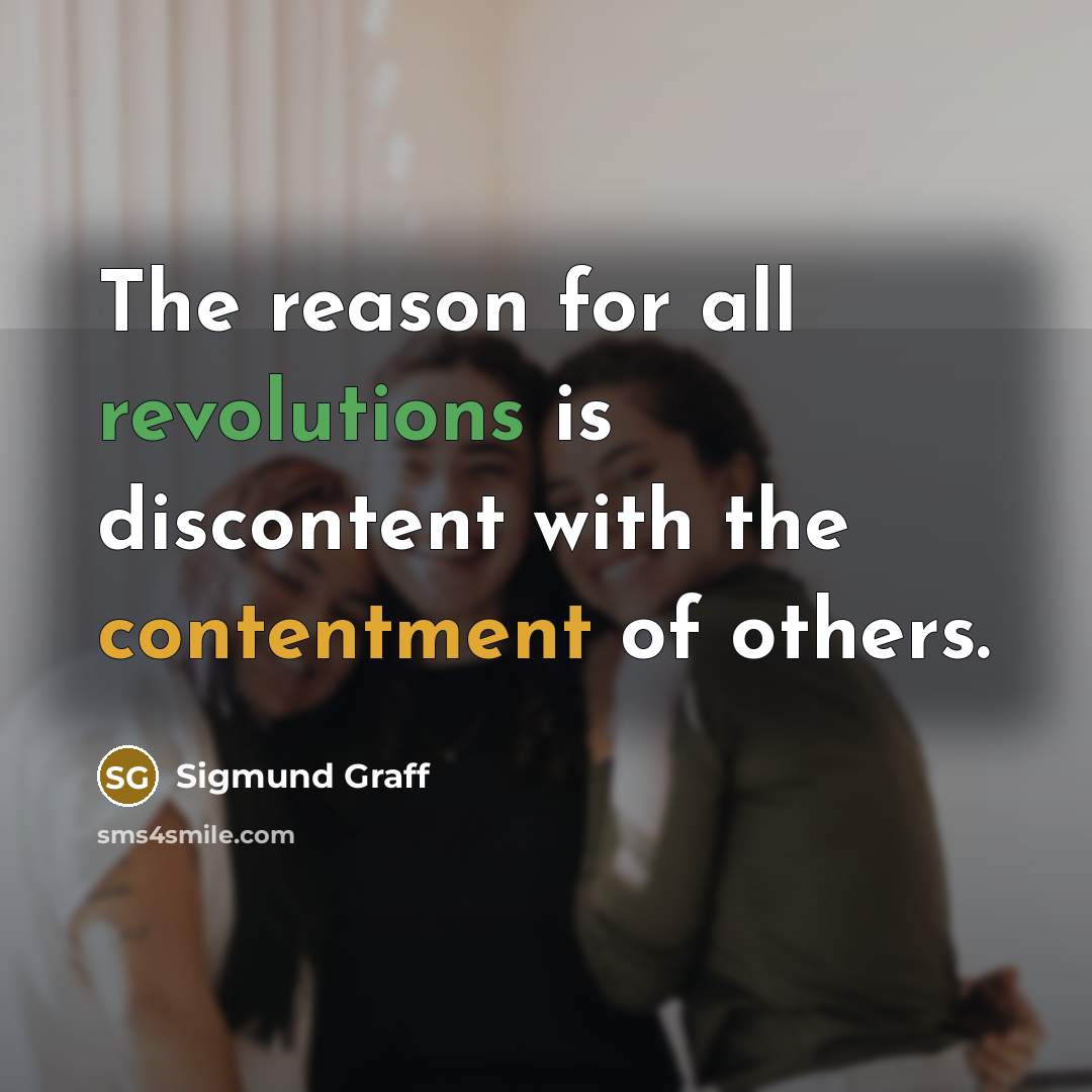 “The reason for all revolutions is discontent with the contentment of others.” quote by Sigmund Graff