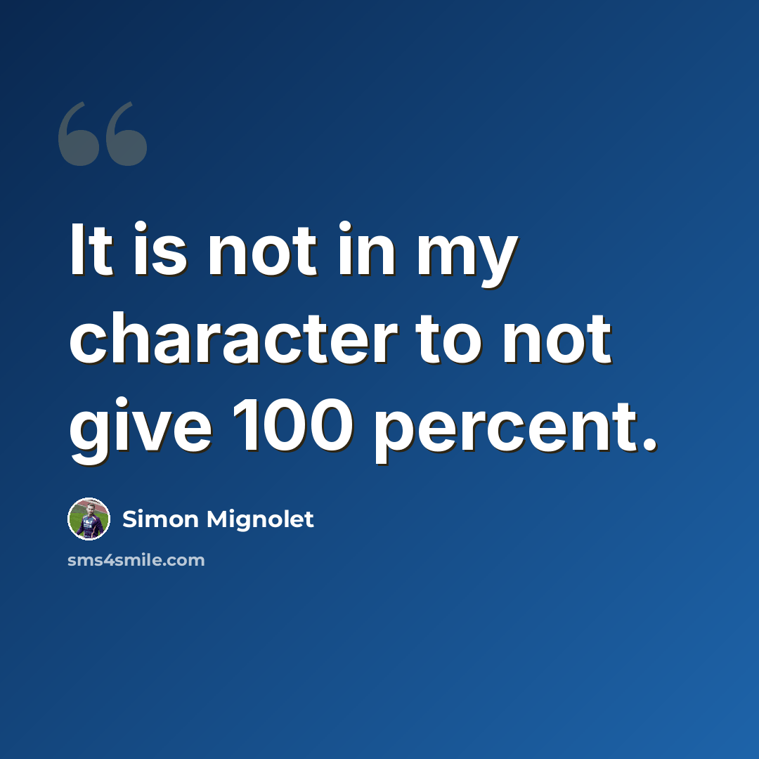 “It is not in my character to not give 100 percent.” quote by Simon Mignolet