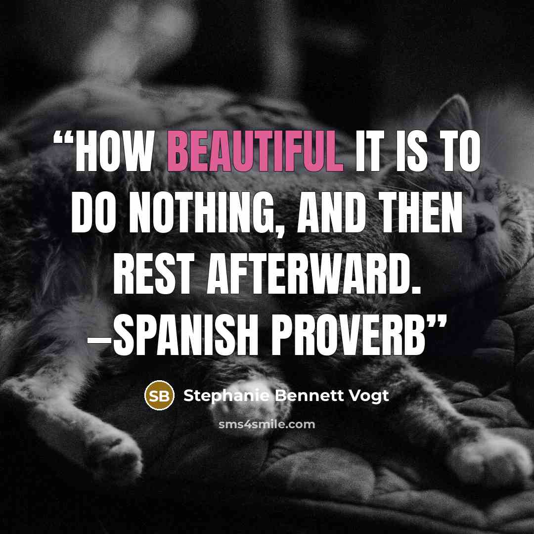 “How beautiful it is to do nothing, and then rest afterward. —Spanish proverb” quote by Stephanie Bennett Vogt