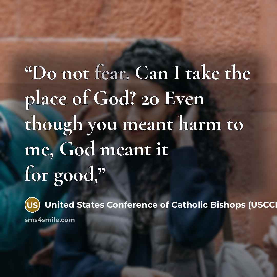 “Do not fear. Can I take the place of God? 20 Even though you meant harm to me, God meant it for good,” quote by United States Conference of Catholic Bishops (USCCB